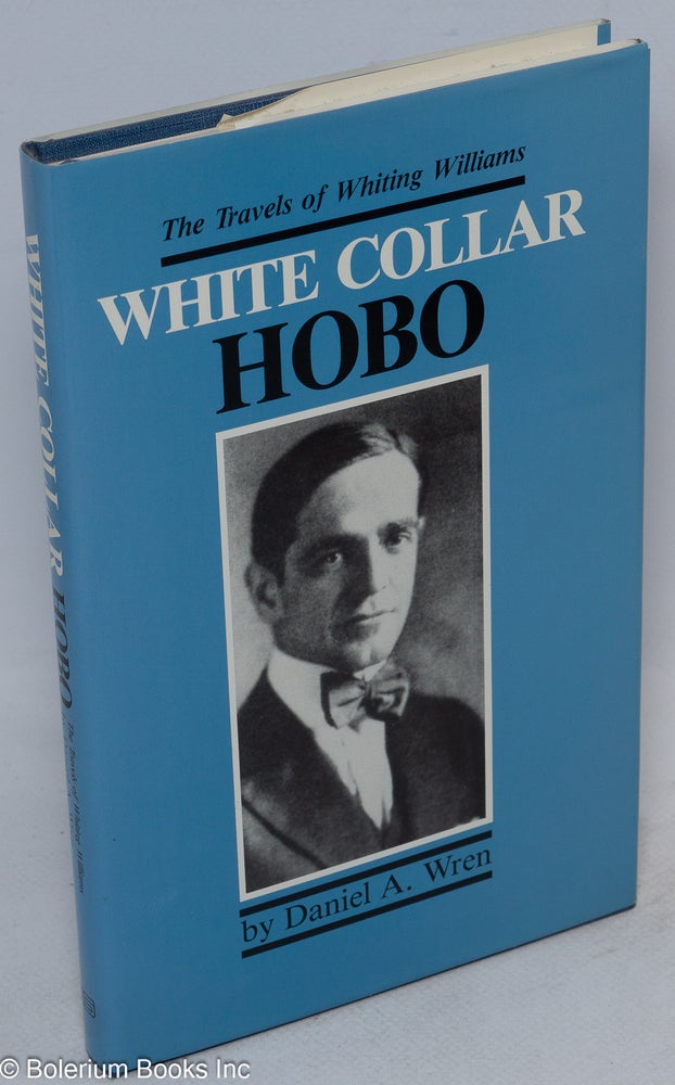 Cat.No: 109821 White collar hobo: the travels of Whiting Williams. Daniel A. Wren.
