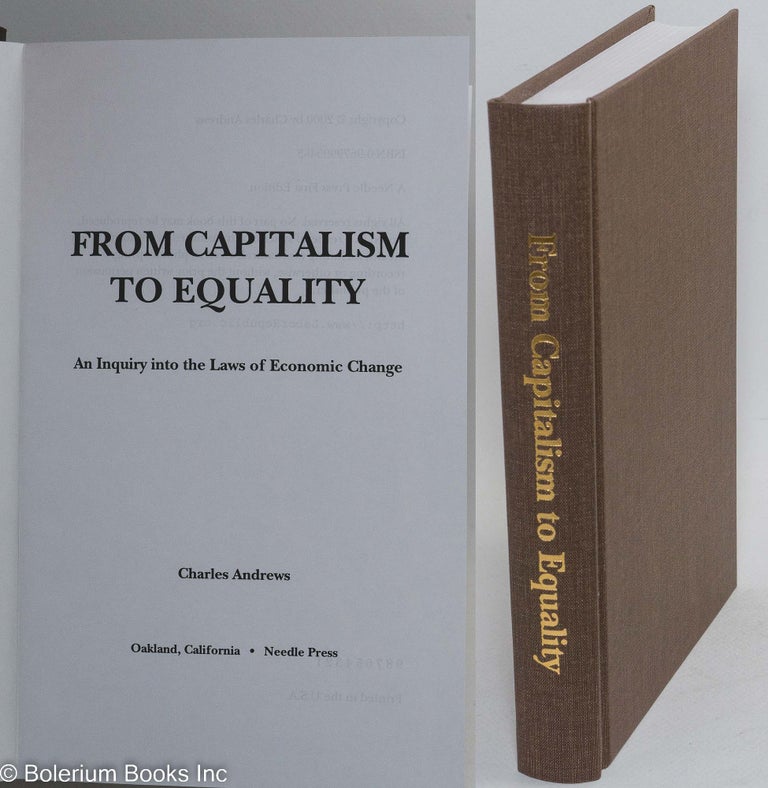 Cat.No: 110047 From capitalism to equality; an inquiry into the laws of economic change. Charles Andrews.