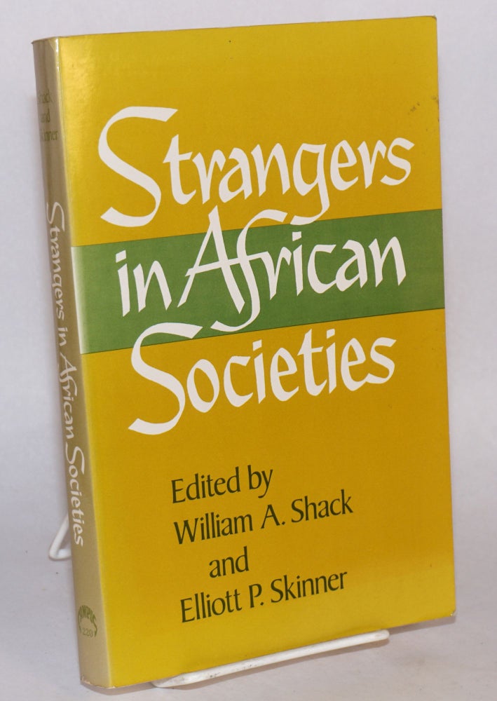 Cat.No: 110121 Strangers in African Societies; sponsored by the Joint Committee on African Studies of the Social Science Research Council and the American Council of Learned Societies. William A. Shack, Elliott P. Skinner.