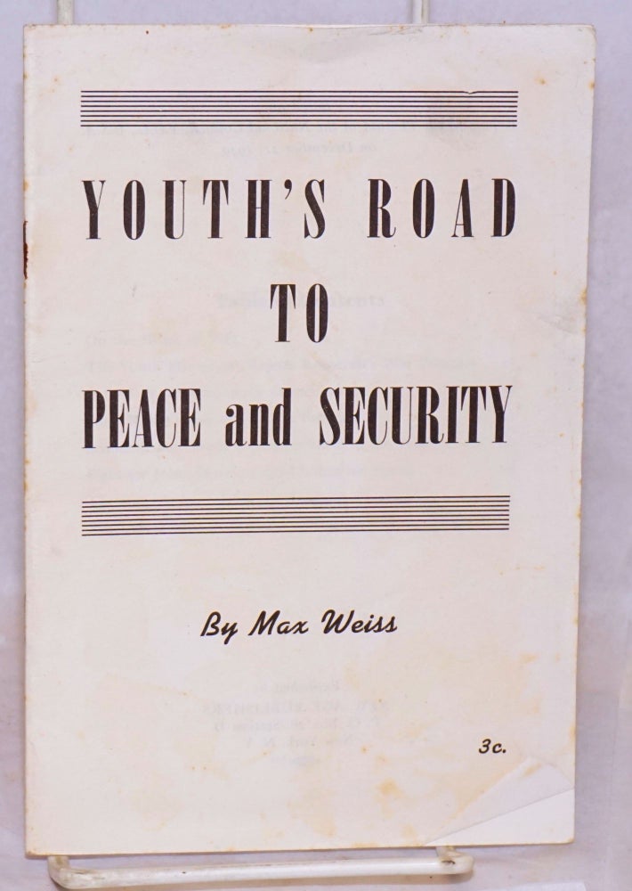 Cat.No: 110305 Youth's road to peace and security. Based on Report to the Plenum of the National Council, Y.C.L., U.S.A. on December 21, 1940. Max Weiss.