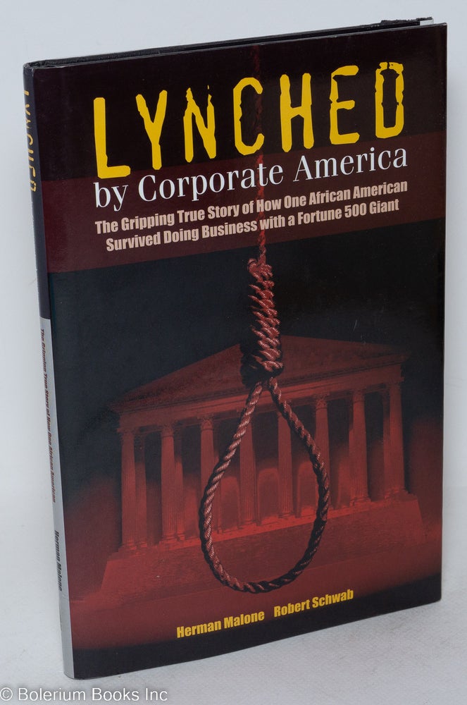 Cat.No: 110332 Lynched by corporate America; the gripping true story of how one African American survived doing business with a Fortune 500 giant. Herman Malone, Robert Schwab.