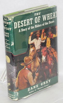 Cat.No: 110416 The desert of wheat; a story of the Riders of Dawn [jacket title]. Zane Grey