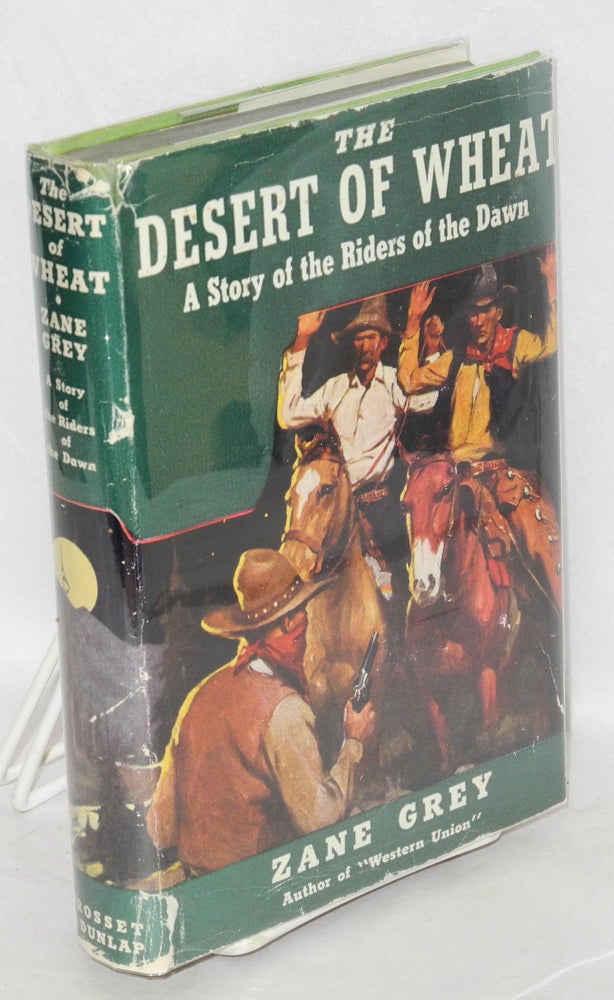 Cat.No: 110416 The desert of wheat; a story of the Riders of Dawn [jacket title]. Zane Grey.