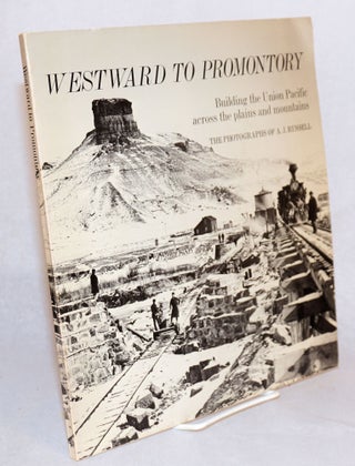 Cat.No: 110612 Westward to Promontory; building the Union Pacific across the plains and...