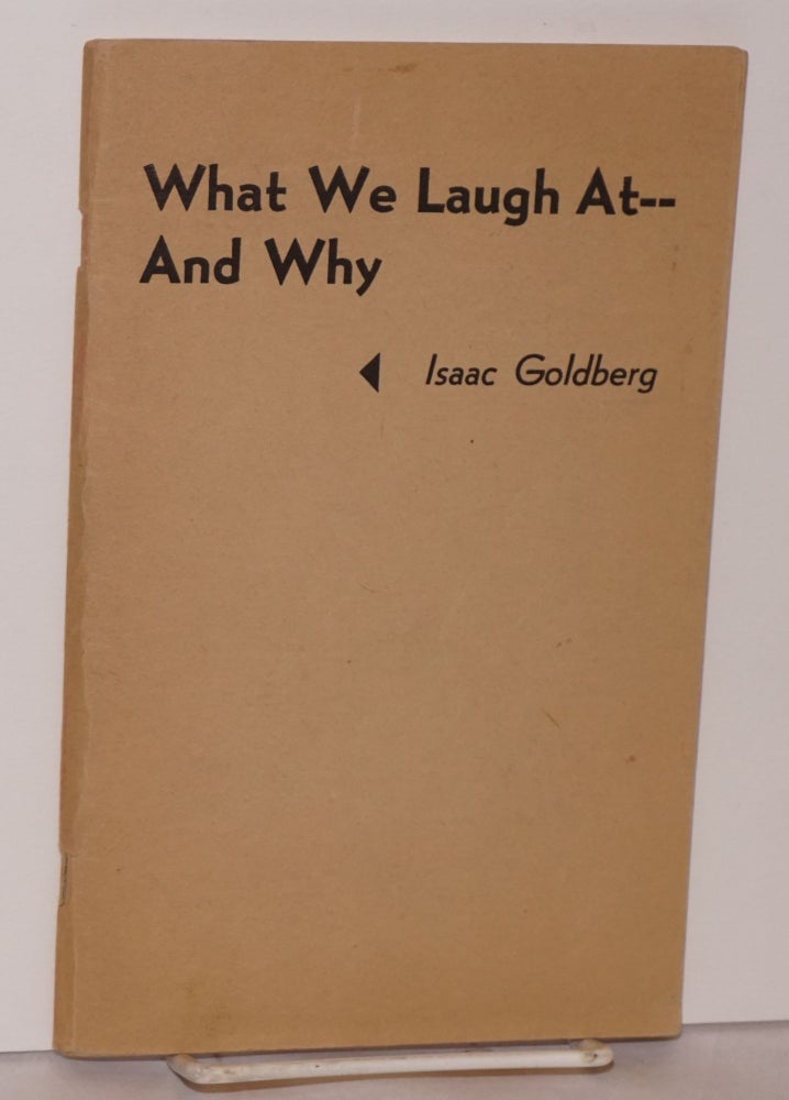 Cat.No: 110808 What we laugh at -- and why. Isaac Goldberg.