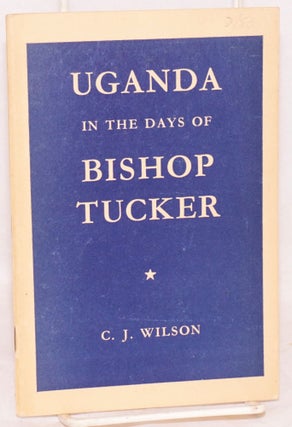 Cat.No: 110842 Uganda in the days of Bishop Tucker. C. J. Wilson