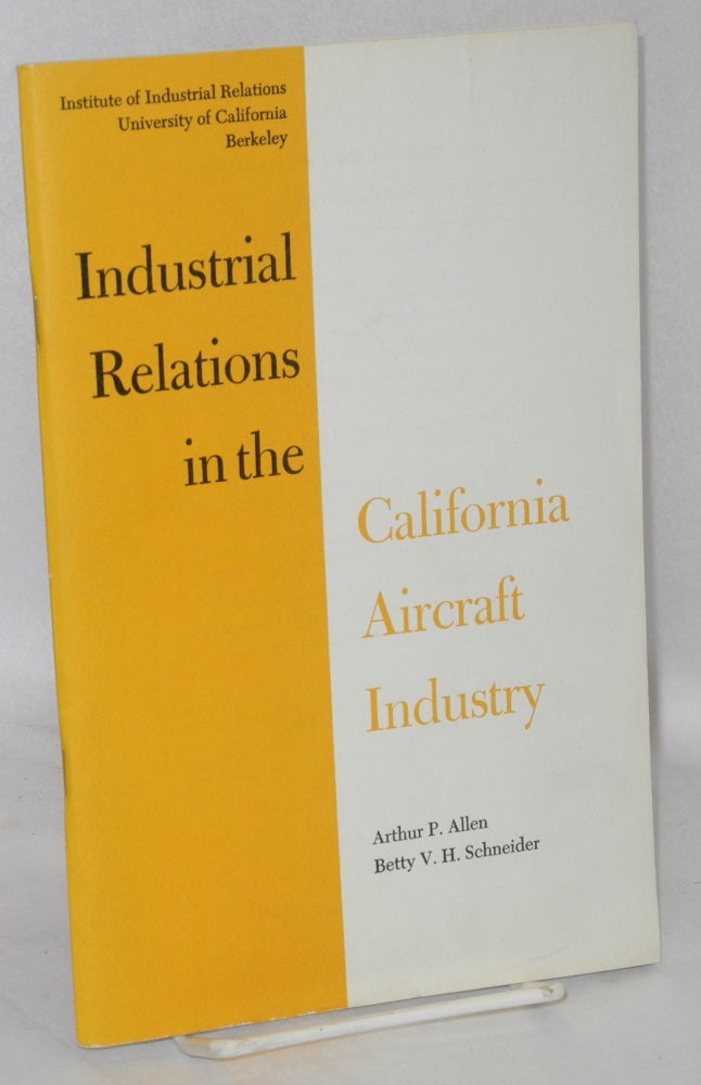 Cat.No: 111079 Industrial relations in the California aircraft industry. Arthur P. Allen, Betty V. H. Schneider.