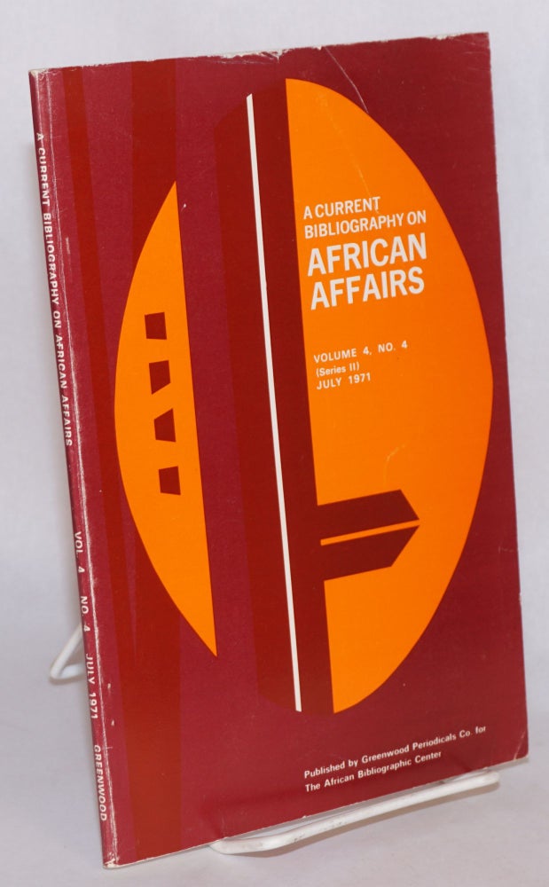 Cat.No: 111093 A current bibliography on African affairs; volume 4 number 4 (new series) July 1971