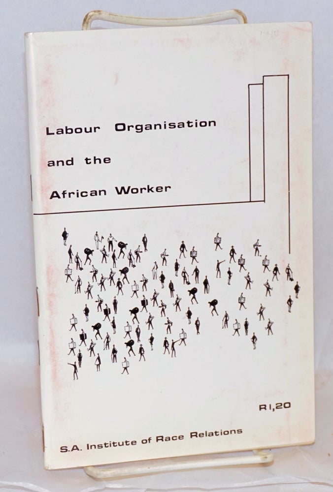 Cat.No: 111300 Labour organization and the African; proceedings of a workshop held by the Natal Region of the S. A. Institute of Race Relations. D. B. Horner.