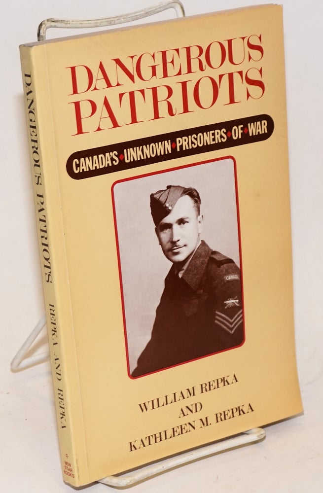 Cat.No: 11131 Dangerous Patriots: Canada's unknown prisoners of war. William Repka, Kathleen M. Repka.
