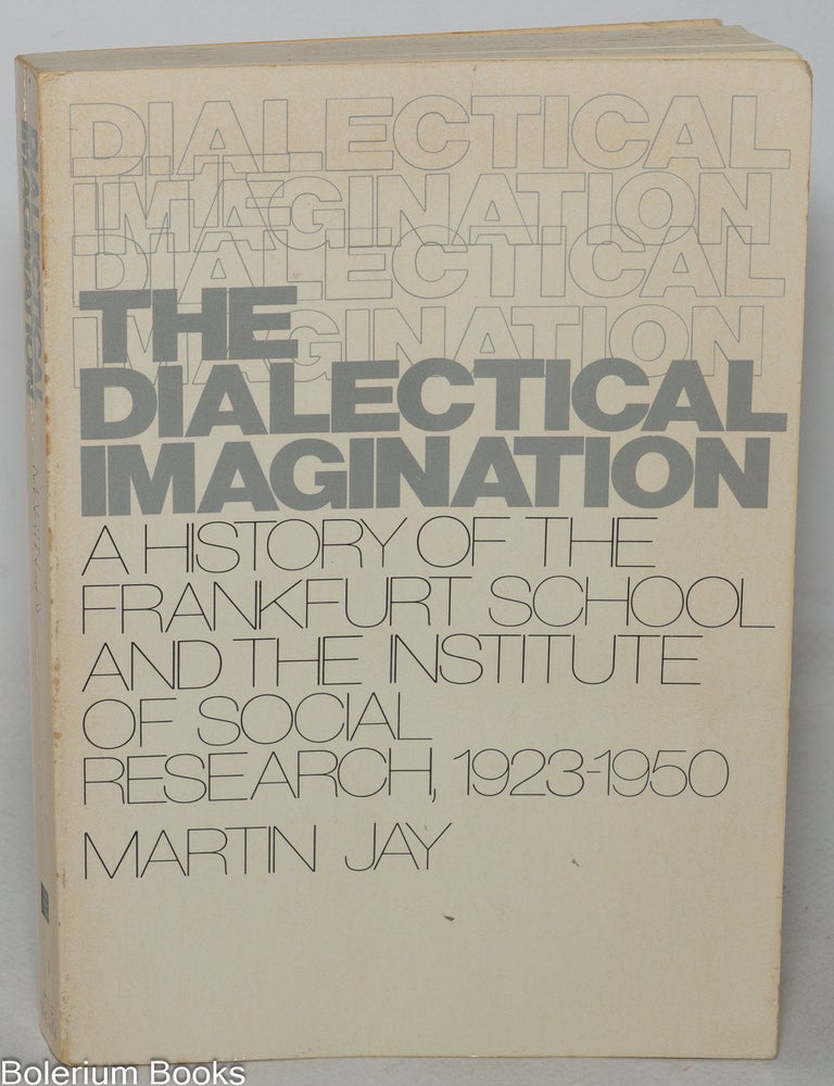 Cat.No: 111314 The dialectical imagination; a history of the Frankfurt School and the Institute of Social Research, 1923 - 1950. Martin Jay.