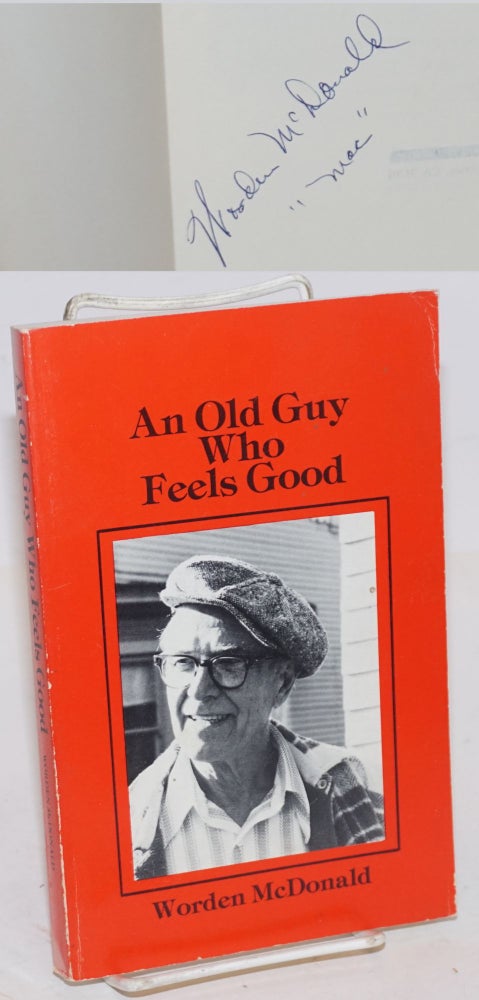 Cat.No: 111552 An old guy who feels good; the autobiography of a free-spirited working man. Preface by Country Joe McDonald. Worden McDonald.