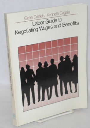 Cat.No: 111607 Labor guide to negotiating wages and benefits. Gene Kenneth Gagala...