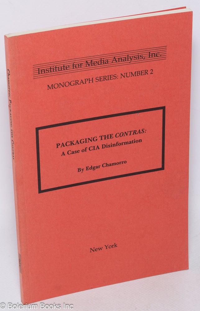 Cat.No: 111621 Packaging the contras: a case of CIA disinformation. Edgar Chamorro.