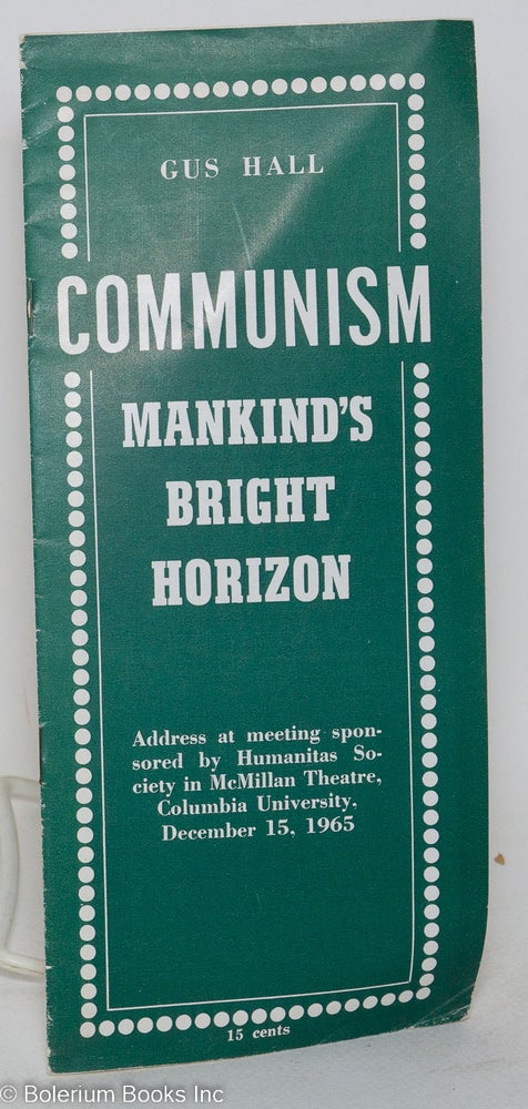 Cat.No: 111792 Communism, mankind's bright horizon. Address at meeting sponsored by Humanitas Society in McMillan Theatre, Columbia University, December 15, 1965. Gus Hall.