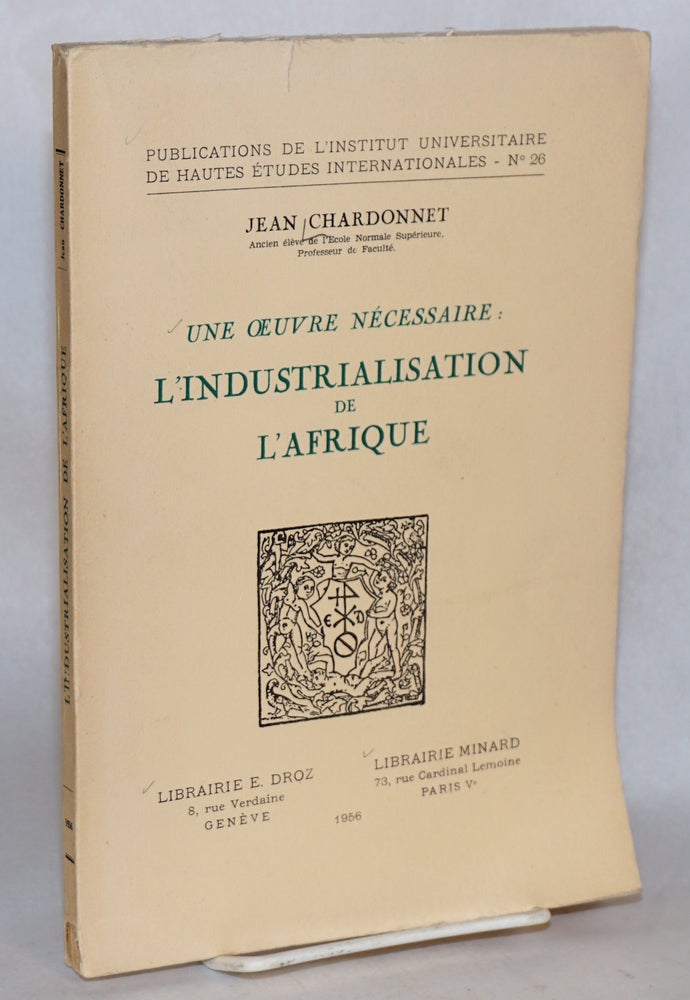 Cat.No: 111928 Une oeuvre nécessaire: l'industrialisation de l'Afrique. Jean Chardonnet.