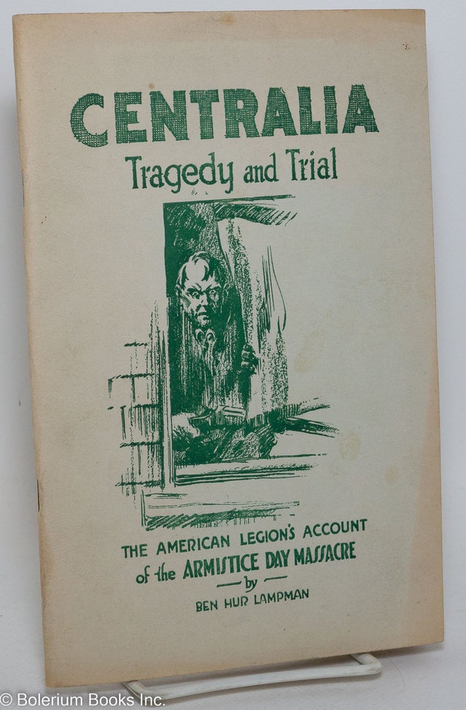 Cat.No: 11205 Centralia tragedy and trial; the American Legion's account of the Armistice day massacre. [sub-title from front wrap]. Ben Hur Lampman.