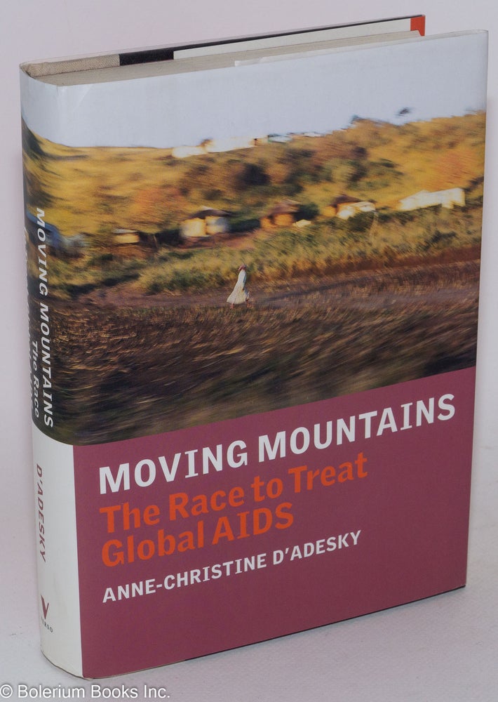 Cat.No: 112103 Moving mountains: the race to treat global AIDS. Anne-Christine D'Adesky.