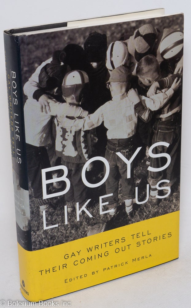 Cat.No: 112183 Boys Like Us: gay writers tell their coming out stories. Patrick Merla, Christopher Bram Tony Kushner, Samuel R. Delaney.