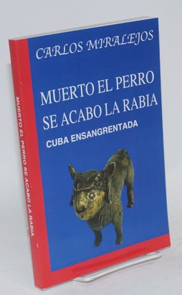 Cat.No: 112237 Muerto el perro se acabo la rabia; Cuba ensangrentada. Carlos Miralejos