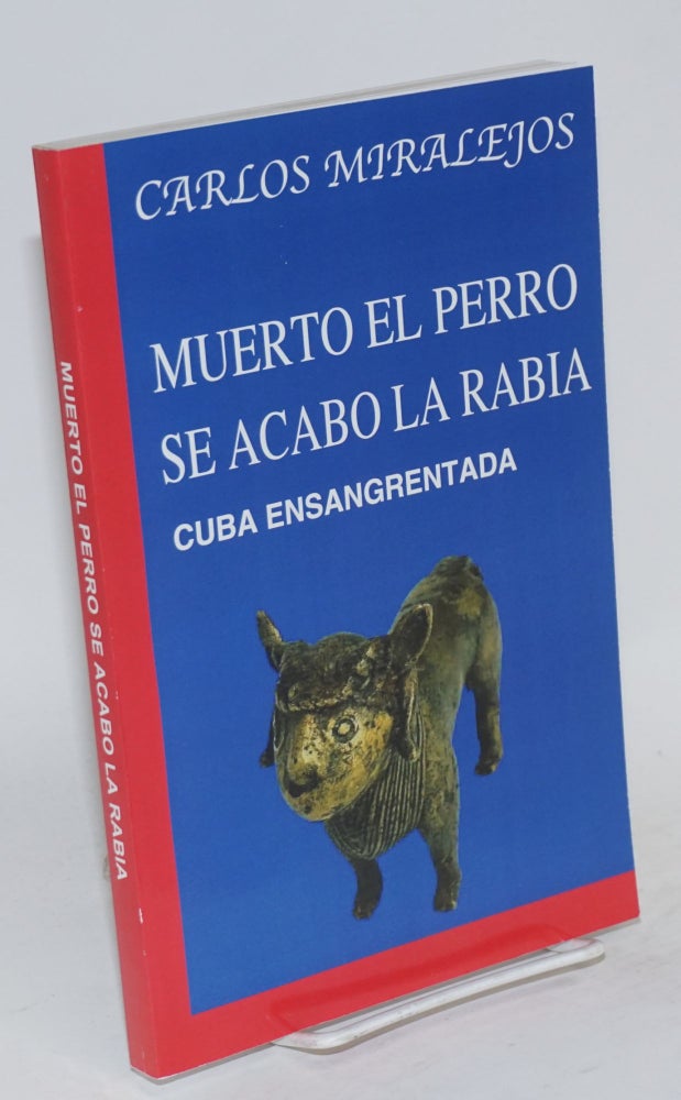 Cat.No: 112237 Muerto el perro se acabo la rabia; Cuba ensangrentada. Carlos Miralejos.