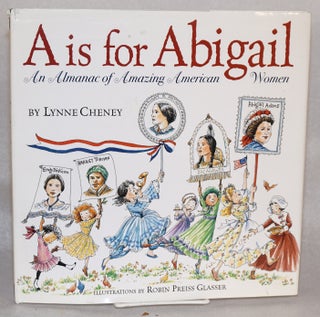 Cat.No: 112263 A is for Abigail; an almanac of amazing American women. Lynne Cheney,...