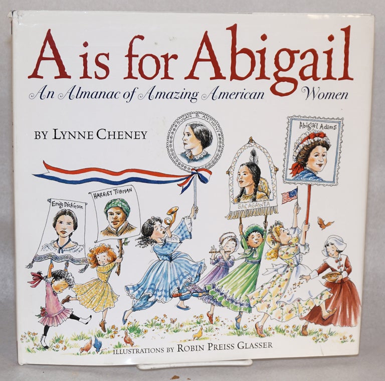 Cat.No: 112263 A is for Abigail; an almanac of amazing American women. Lynne Cheney, Robin Preiss Glasser.