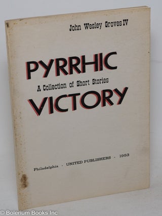 Cat.No: 112407 Pyrrhic victory: a collection of short stories. John Wesley IV Groves