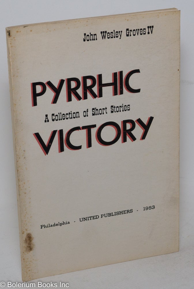 Cat.No: 112407 Pyrrhic victory; a collection of short stories. John Wesley IV Groves.