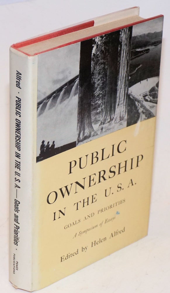 Cat.No: 11259 Public ownership in the U.S.A.: goals and priorities, a symposium of essays by fourteen Americans. Helen Alfred, ed.