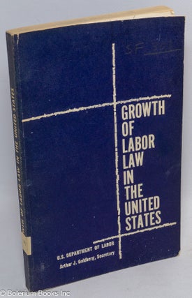 Cat.No: 112620 Growth of labor law in the United States. United States Department of Labor