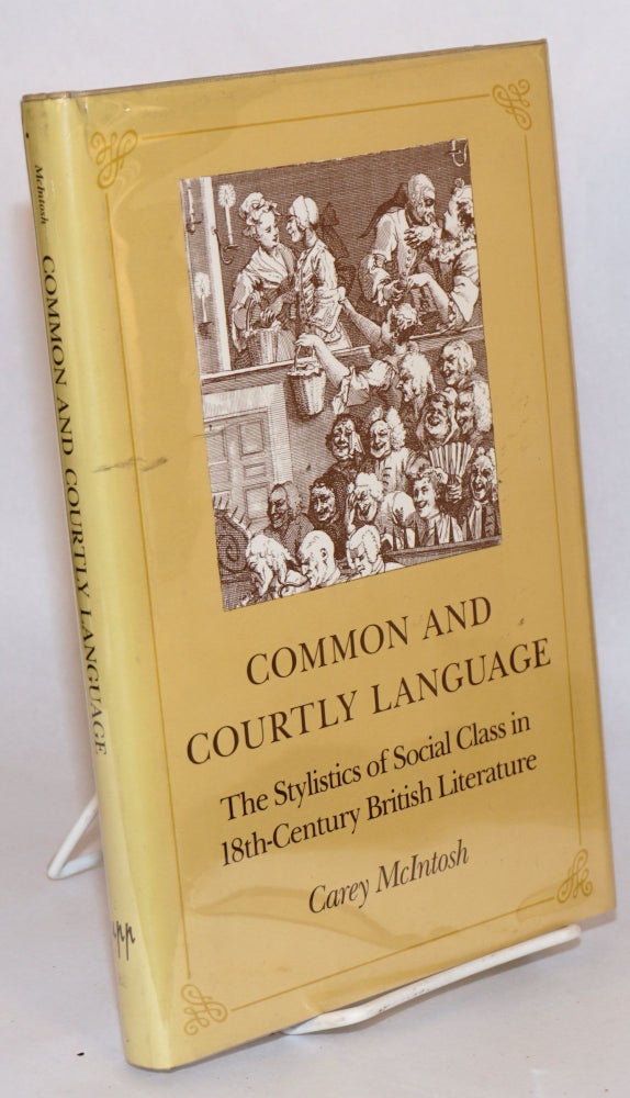 Cat.No: 112639 Common and courtly language : the stylistics of social class in 18th-century British literature. Carey McIntosh.
