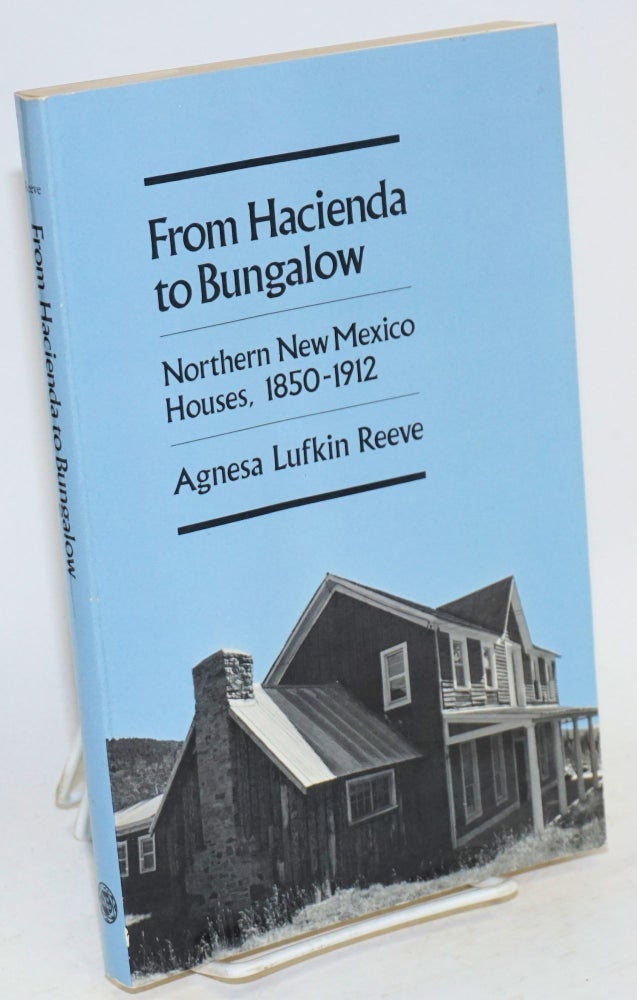 Cat.No: 112938 From hacienda to bungalow; northern New Mexico houses, 1850-1912. Agnesa Lufkin Reeve.