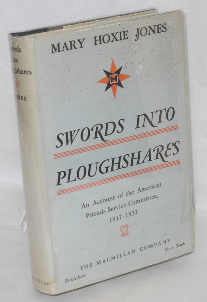 Cat.No: 11326 Swords into ploughshares: an account of The American Friends Service Committee, 1917-1937. Mary Hoxie Jones.