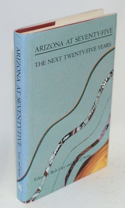 Cat.No: 113410 Arizona at seventy-five; the next twenty-five years. Beth Luey, Noel J. Stowe