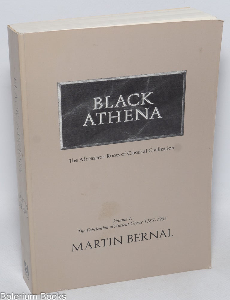 Cat.No: 113416 Black Athena; the Afroasiatic roots of classical civilization. Volume I : the fabrication of ancient Greece 1785 - 1985. Martin Bernal.
