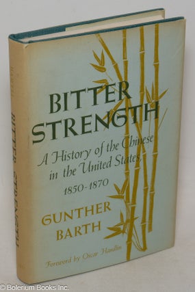 Cat.No: 11345 Bitter strength: a history of the Chinese in the United States, 1850-1870....