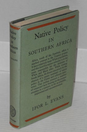 Cat.No: 113554 Native policy in Southern Africa; an outline. Ifor L. Evans