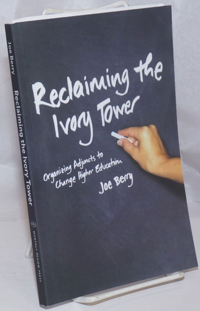 Cat.No: 113564 Reclaiming the Ivory Tower; Organizing Adjuncts to Change Higher Education. Joe Berry.