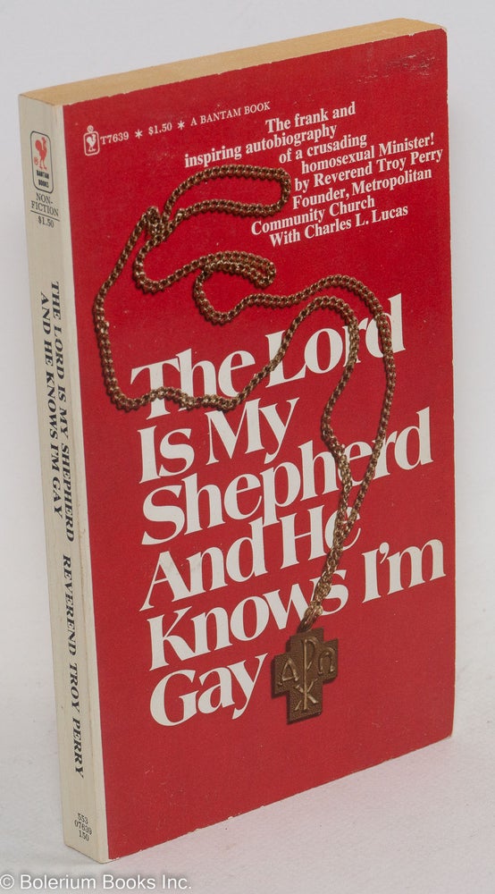 Cat.No: 113608 The Lord is My Shepherd and He Knows I'm Gay: the autobiography of the Rev. Troy D. Perry. Troy D. Perry, as told to Charles L. Lucas, Mrs. Edith Perry.