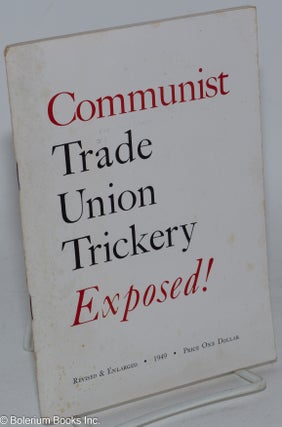 Cat.No: 113654 Communist trade union trickery exposed. A handbook of Communist tactics...