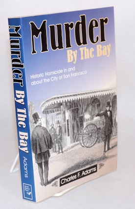 Cat.No: 113662 Murder by the Bay; historic homicide in and about the City of San...