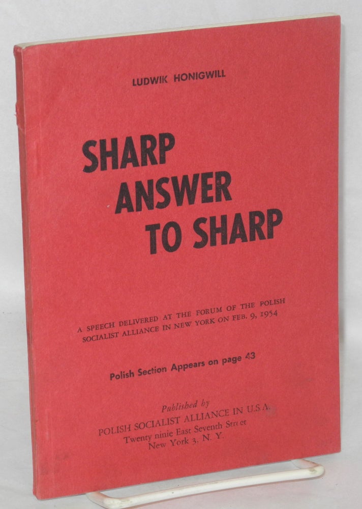 Cat.No: 114232 Sharp answer to Sharp: A speech delivered at the forum of the Polish Socialist Alliance in New York on Feb. 9, 1954. Ludwik Honigwell.