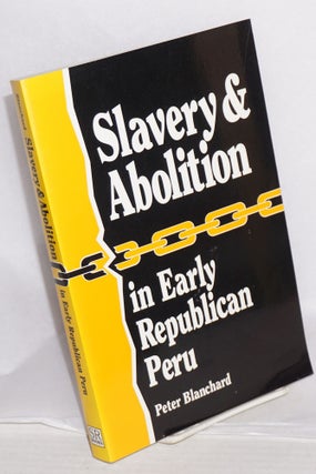Cat.No: 114804 Slavery & abolition in early republican Peru. Peter Blanchard