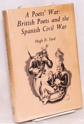 Cat.No: 115236 A poet's war: British poets and the Spanish Civil War. Hugh Ford