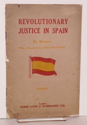 Cat.No: 115314 Revolutionary justice in Spain; with a foreword by Lord Phillimore....
