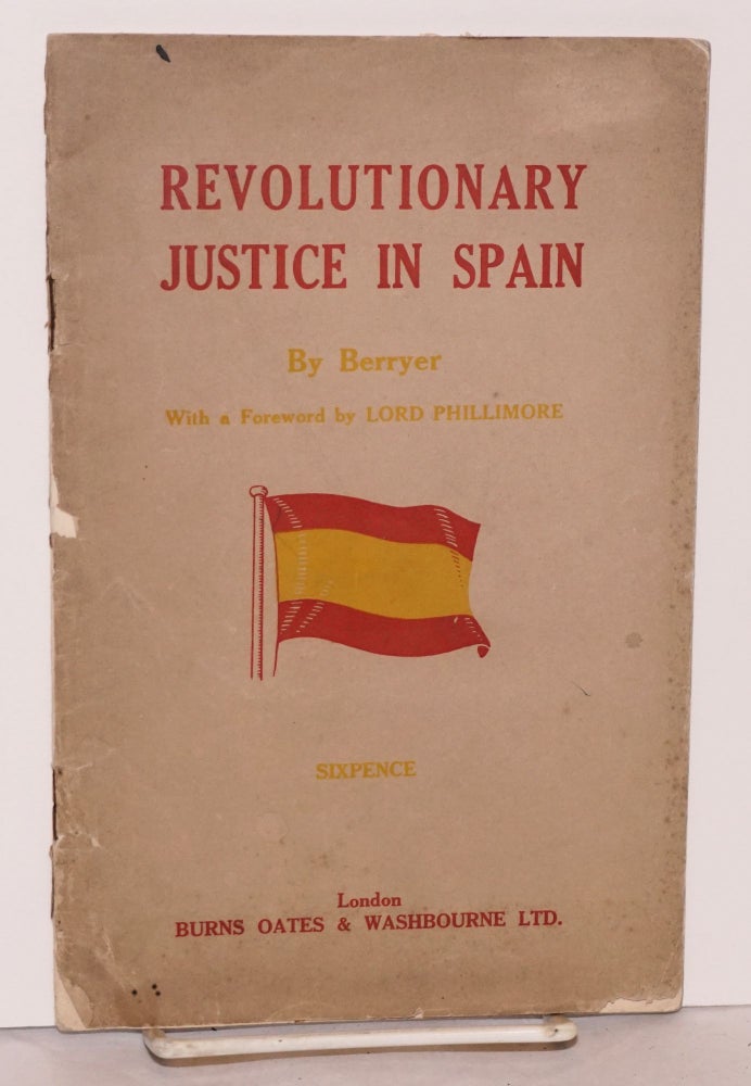 Cat.No: 115314 Revolutionary justice in Spain; with a foreword by Lord Phillimore. Berryer, pseudonym.