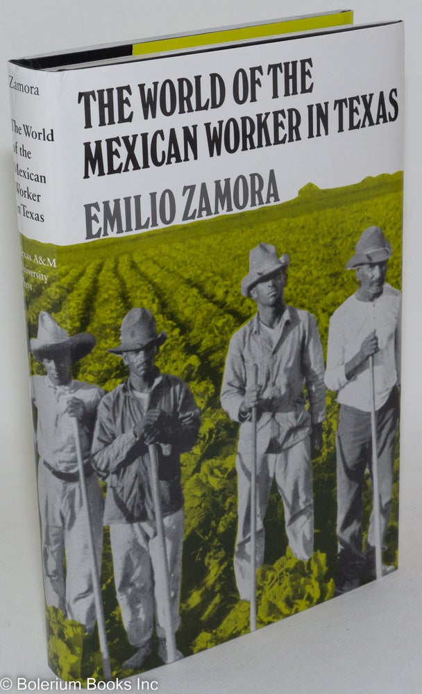 Cat.No: 11544 The world of the Mexican worker in Texas. Emilio Zamora.
