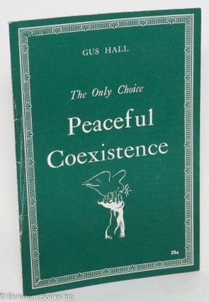 Cat.No: 115543 The only choice, peaceful coexistence. Gus Hall