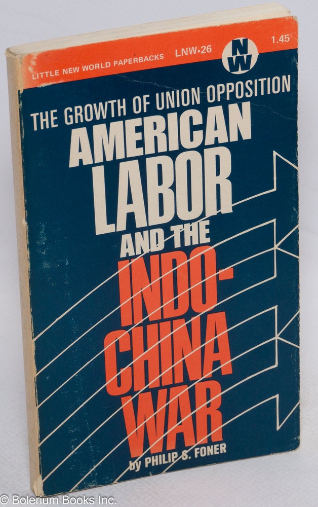 Cat.No: 11561 American labor and the Indochina war; the growth of union opposition. Philip S. Foner.